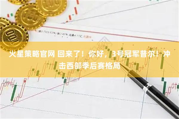 火星策略官网 回来了！你好，3号冠军普尔！冲击西部季后赛格局