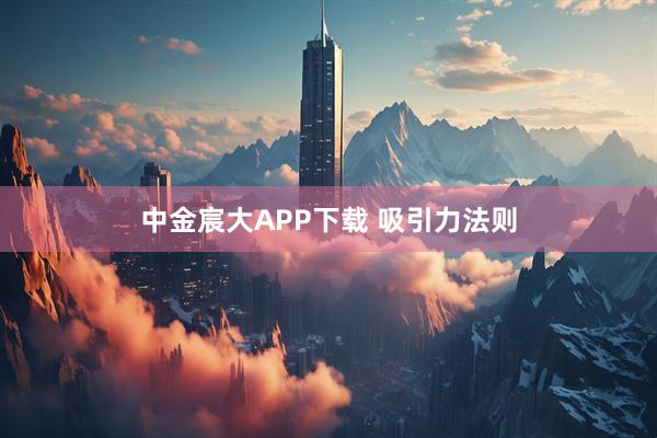中金宸大APP下载 吸引力法则